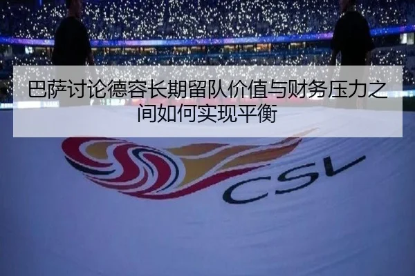 巴萨讨论德容长期留队价值与财务压力之间如何实现平衡